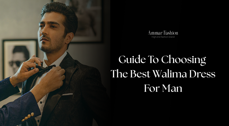 Guide to Choosing the Best Walima Dress For Men